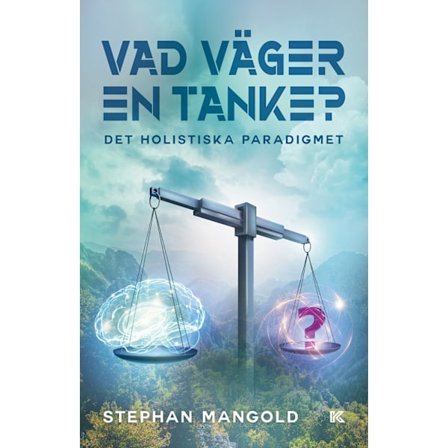 Vad väger en tanke? : det holistiska paradigmet 9789176972489