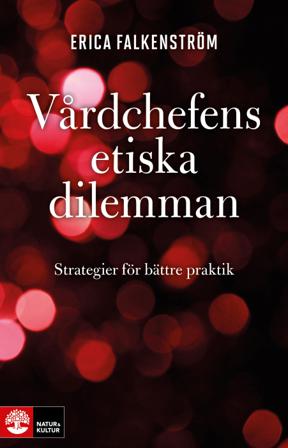 Vårdchefens etiska dilemman : strategier för bättre praktik - Bok av Erica Falkenström - Inbunden