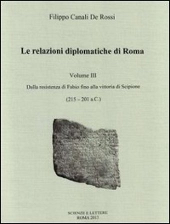 Le relazioni diplomatiche di Roma. Vol. 3: Dalla Resistenza di Fabio fino alla vittoria di Scipione (215-201 a. C.) Filippo Canali De Rossi