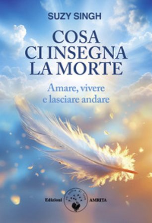 Cosa ci insegna la morte. Amare, vivere e lasciare andare Suzy Singh