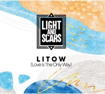 Litow (love is the only way) LIGHT AND SCARS