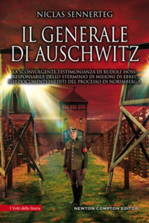 Il generale di Auschwitz. La sconvolgente testimonianza di Rudolf Höss, responsabile dello sterminio di milioni di ebrei, nei documenti inediti del 