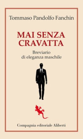Mai senza cravatta. Breviario di eleganza maschile Tommaso Pandolfo Fanchin