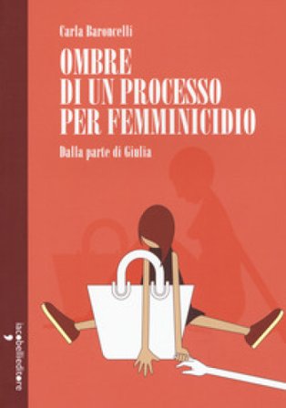 Ombre di un processo per femminicidio. Dalla parte di Giulia Carla Baroncelli
