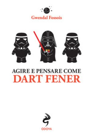 Agire e pensare come Dart Fener Gwendal Fossois