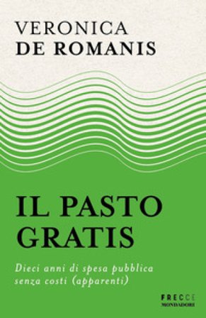 Il pasto gratis. Dieci anni di spesa pubblica senza costi (apparenti) Veronica De Romanis