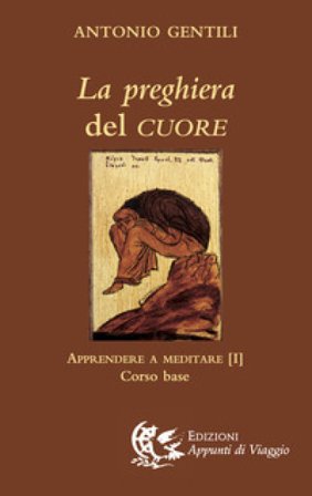 La preghiera del cuore. Apprendere a meditare. Vol. 1: Corso base Antonio Gentili