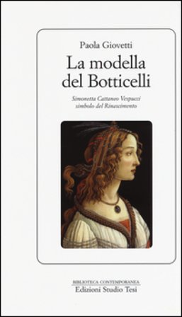 La modella del Botticelli. Simonetta Cattaneo Vespucci simbolo del Rinascimento Paola Giovetti