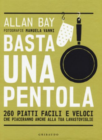 Basta una pentola. 260 piatti facili e veloci che piaceranno anche alla tua lavastoviglie Allan Bay