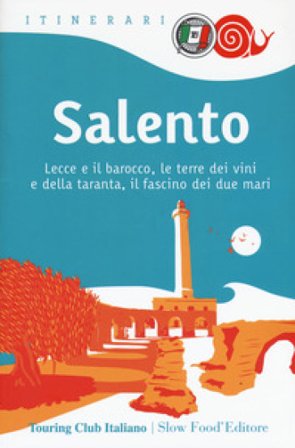 Salento. Lecce e il barocco, le terre dei vini e della taranta, il fascino dei due mari William Dello Russo