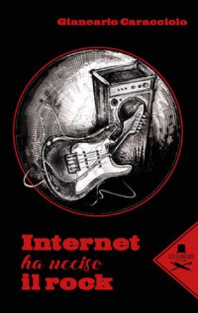 Internet ha ucciso il rock Giancarlo Caracciolo