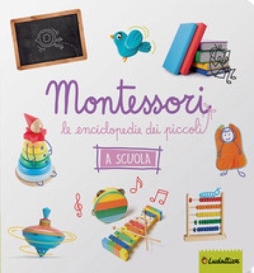 La scuola. Montessori. Le enciclopedie dei piccoli. Ediz. a colori