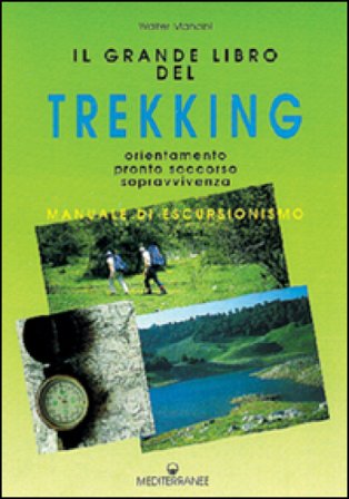 Il grande libro del trekking. Orientamento, pronto soccorso, sopravvivenza Walter Mancini