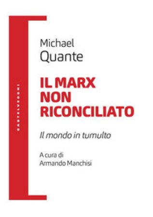 Il Marx non riconciliato. Il mondo in tumulto Michael Quante