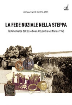 La fede nuziale nella Steppa. Testi monianze dell'assedio di Arbuzovka nel Natale 1942 Giovanni Di Girolamo