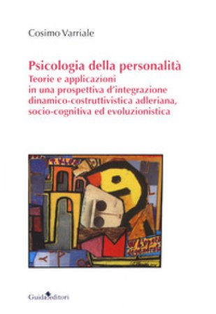 Psicologia della personalità. Teorie e applicazioni in una prospettiva d'integrazione dinamico-costruttivistica adleriana, socio-cognitiva ed 