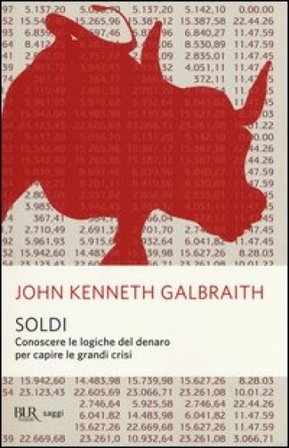 Soldi. Conoscere le logiche del denaro per capire le grandi crisi John Kenneth Galbraith