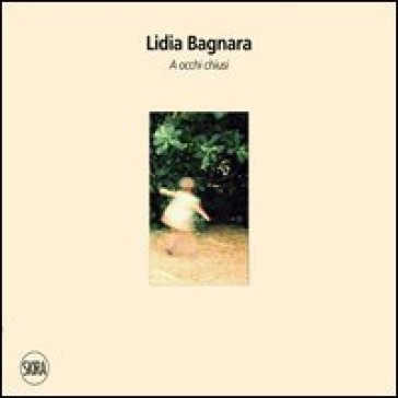 Lidia Bagnara. A occhi chiusi. Ediz. illustrata Andrea Emiliani