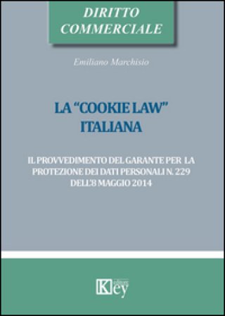 La «cookie law» italiana. Il provvedimento del garante per la protezione dei dati personali n. 229 dell'8 maggio 2014 Emiliano Marchisio