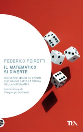 Il matematico si diverte. Duecento giochi ed enigmi che hanno fatto la storia della matematica Federico Peiretti