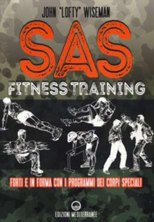 SAS fitness training. Forti e in forma con i programmi dei corpi speciali John «Lofty» Wiseman