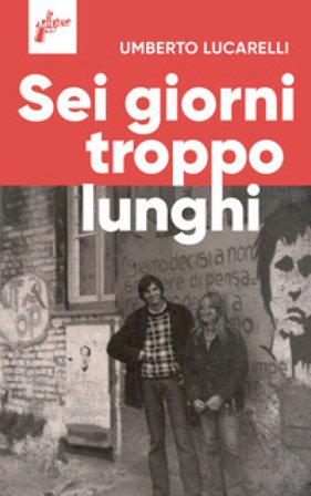 Sei giorni troppo lunghi Umberto Lucarelli