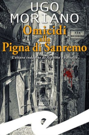 Omicidi alla Pigna di Sanremo. L'ottava indagine di Ardoino e Vassallo Ugo Moriano