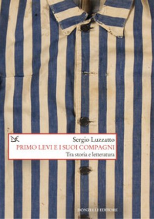Primo Levi e i suoi compagni. Tra storia e letteratura Sergio Luzzatto
