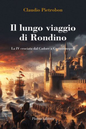 Il lungo viaggio di Rondino. La IV crociata dal Cadore a Costantinopoli Claudio Pietrobon