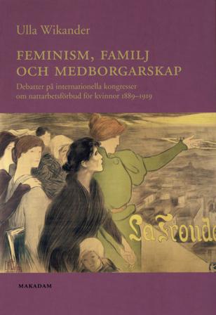 Feminism, familj och medborgarskap : debatter på internationella kongresser om nattarbetsförbud för kvinnor 1889-1919 - Bok av Ulla Wikander - Häfte