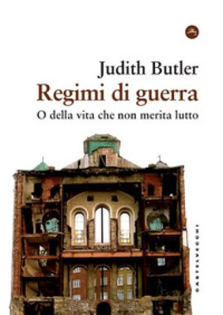 Regimi di guerra. O della vita che non merita lutto Judith Butler