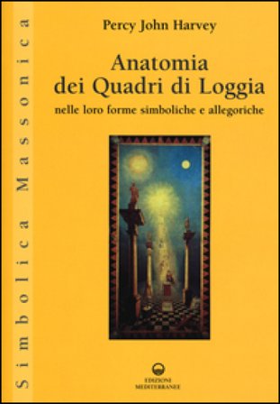 Anatomia dei quadri di Loggia nelle loro forme simboliche e allegoriche Percy J. Harvey