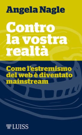 Contro la vostra realtà. Come l'estremismo del web è diventato mainstream Angela Nagle