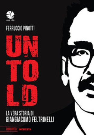 Untold. La vera storia di Giangiacomo Feltrinelli Ferruccio Pinotti