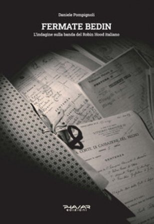 Fermate Bedin. L'indagine sulla banda del Robin Hood italiano Daniele Pompignoli
