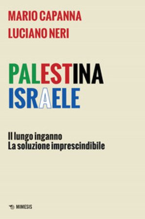 Palestina Israele. Il lungo inganno. La soluzione imprescindibile Mario Capanna