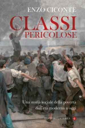 Classi pericolose. Una storia sociale della povertà dall'età moderna a oggi Enzo Ciconte
