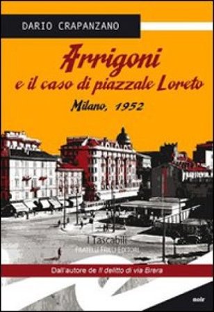 Arrigoni e il caso di piazzale Loreto. Milano, 1952 Dario Crapanzano