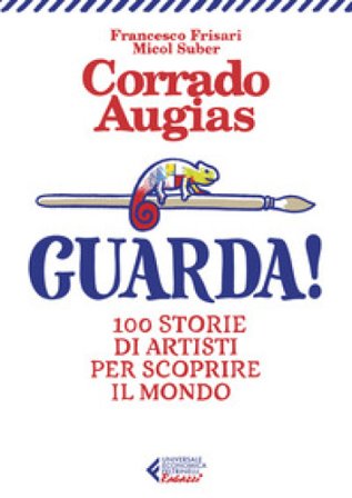 Guarda! 100 storie di artisti per scoprire il mondo. Ediz. illustrata Corrado Augias
