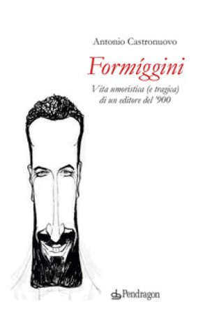 Formíggini. Vita umoristica (e tragica) di un editore del '900 Antonio Castronuovo
