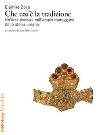 Che cos'è la tradizione. Un'idea decisiva nell'ampio mareggiare della storia umana Elémire Zolla