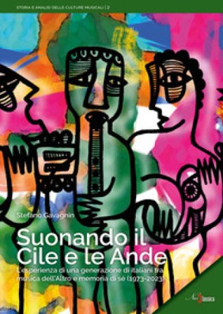 Suonando il Cile e le Ande. L'esperienza di una generazione di italiani tra musica dell'altro e memoria di sé (1973-2023) Stefano Gavagnin