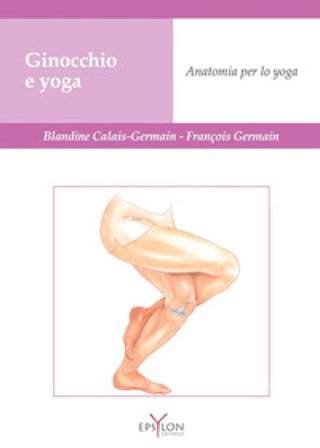 Ginocchio e yoga. Anatomia per lo yoga Blandine Calais-Germain