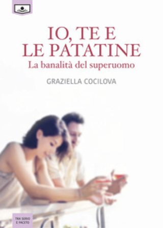 Io, te e le patatine. La banalità del superuomo Graziella Cocilova
