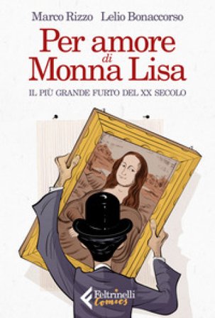 Per amore di Monna Lisa. Il più grande furto del XX secolo Marco Rizzo