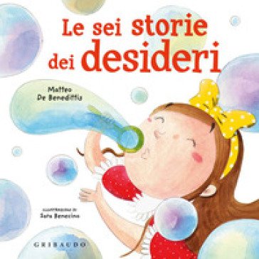 Le sei storie dei desideri. Ediz. a colori Matteo De Benedittis