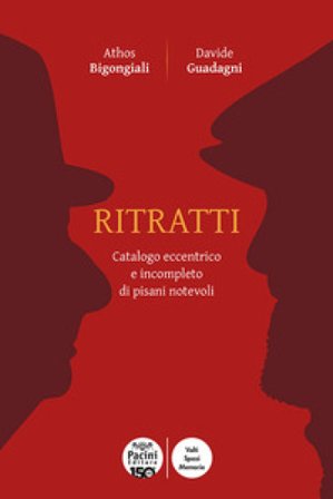 Ritratti. Catalogo eccentrico e incompleto dei pisani notevoli Athos Bigongiali