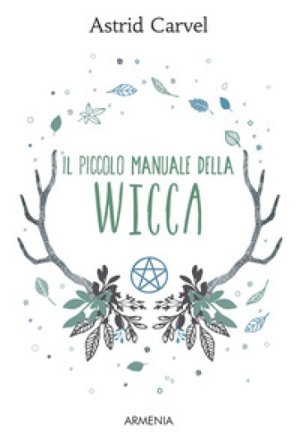 Il piccolo manuale della Wicca Astrid Carvel