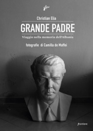 Grande Padre. Viaggio nella memoria dell'Albania Christian Elia