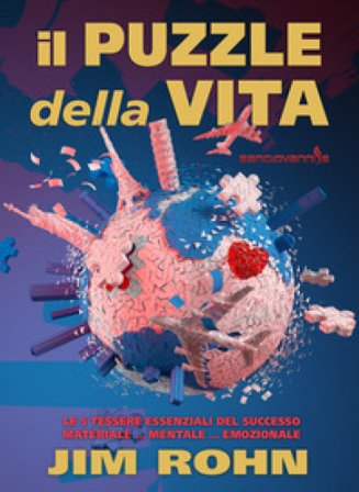 Il puzzle della vita. Le 5 tessere essenziali del successo materiale... mentale... emozionale Jim Rohn